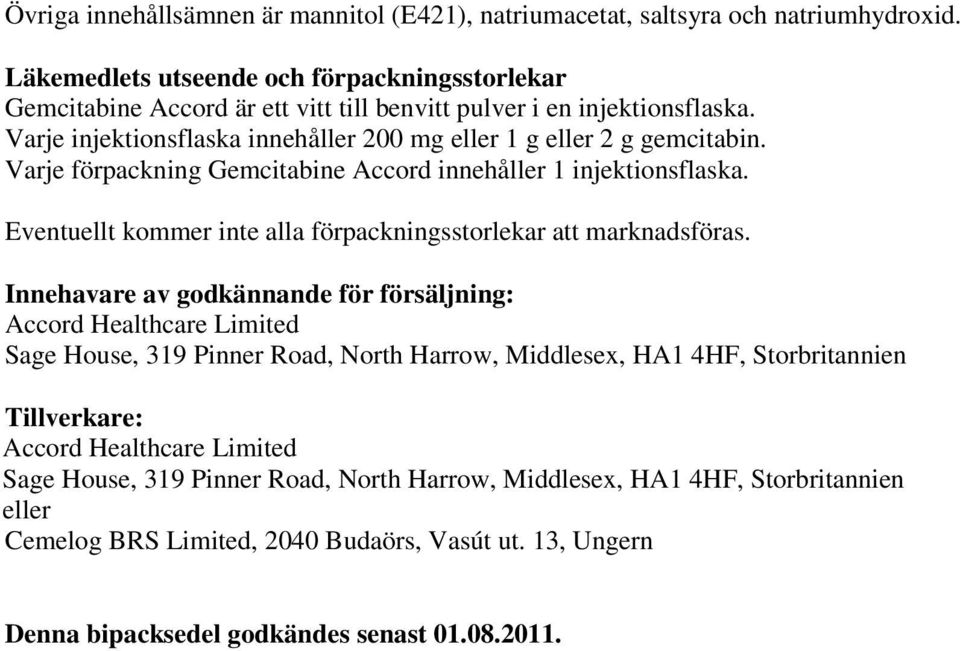 Varje förpackning Gemcitabine Accord innehåller 1 injektionsflaska. Eventuellt kommer inte alla förpackningsstorlekar att marknadsföras.