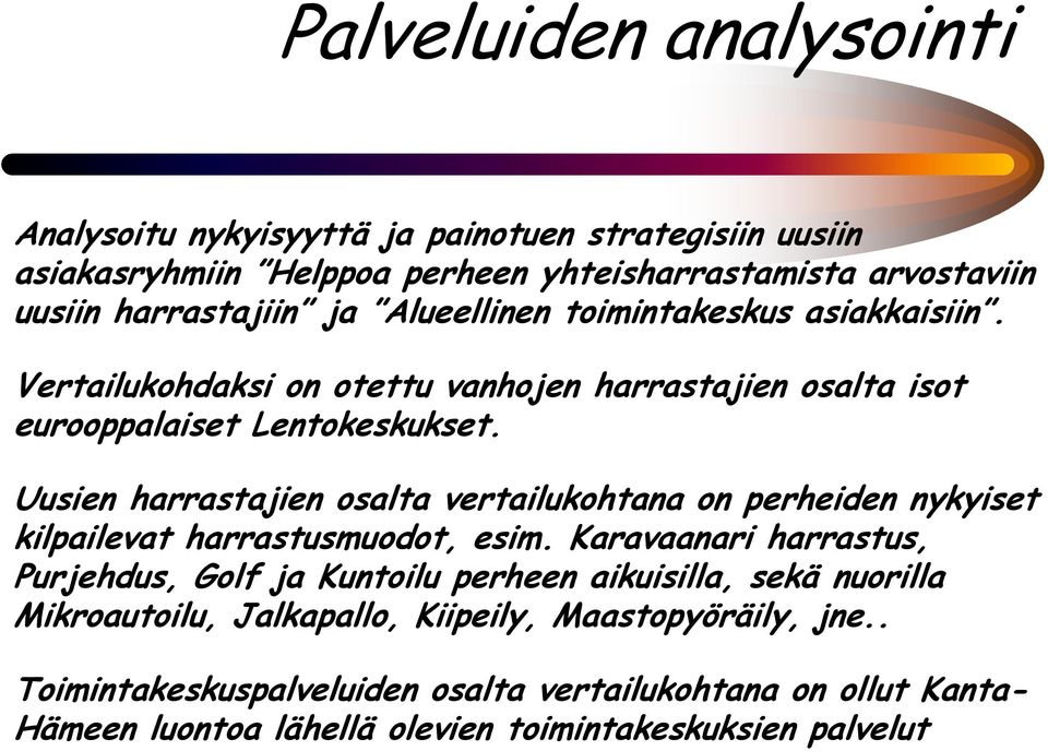 Uusien harrastajien osalta vertailukohtana on perheiden nykyiset kilpailevat harrastusmuodot, esim.