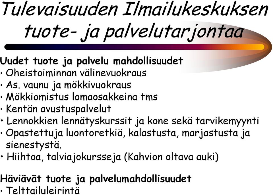 vaunu ja mökkivuokraus Mökkiomistus lomaosakkeina tms Kentän avustuspalvelut Lennokkien lennätyskurssit ja