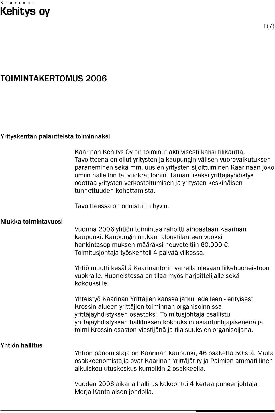 Tämän lisäksi yrittäjäyhdistys odottaa yritysten verkostoitumisen ja yritysten keskinäisen tunnettuuden kohottamista. Tavoitteessa on onnistuttu hyvin.