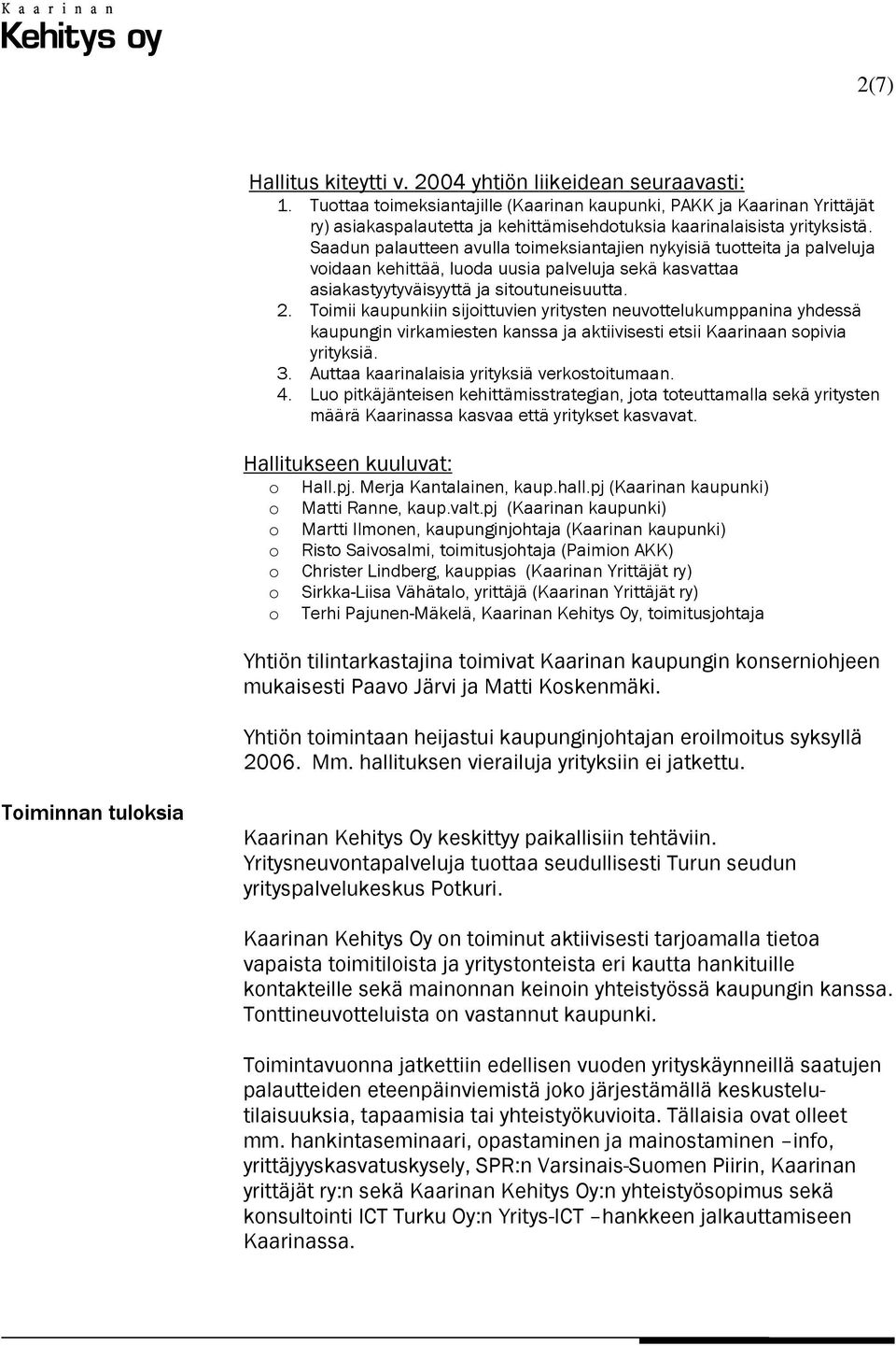 Saadun palautteen avulla toimeksiantajien nykyisiä tuotteita ja palveluja voidaan kehittää, luoda uusia palveluja sekä kasvattaa asiakastyytyväisyyttä ja sitoutuneisuutta. 2.