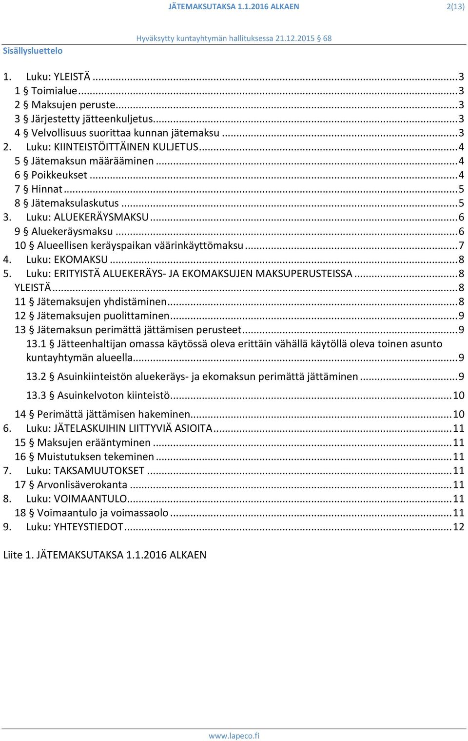 Luku: EKOMAKSU... 8 5. Luku: ERITYISTÄ ALUEKERÄYS- JA EKOMAKSUJEN MAKSUPERUSTEISSA... 8 YLEISTÄ... 8 11 Jätemaksujen yhdistäminen... 8 12 Jätemaksujen puolittaminen.