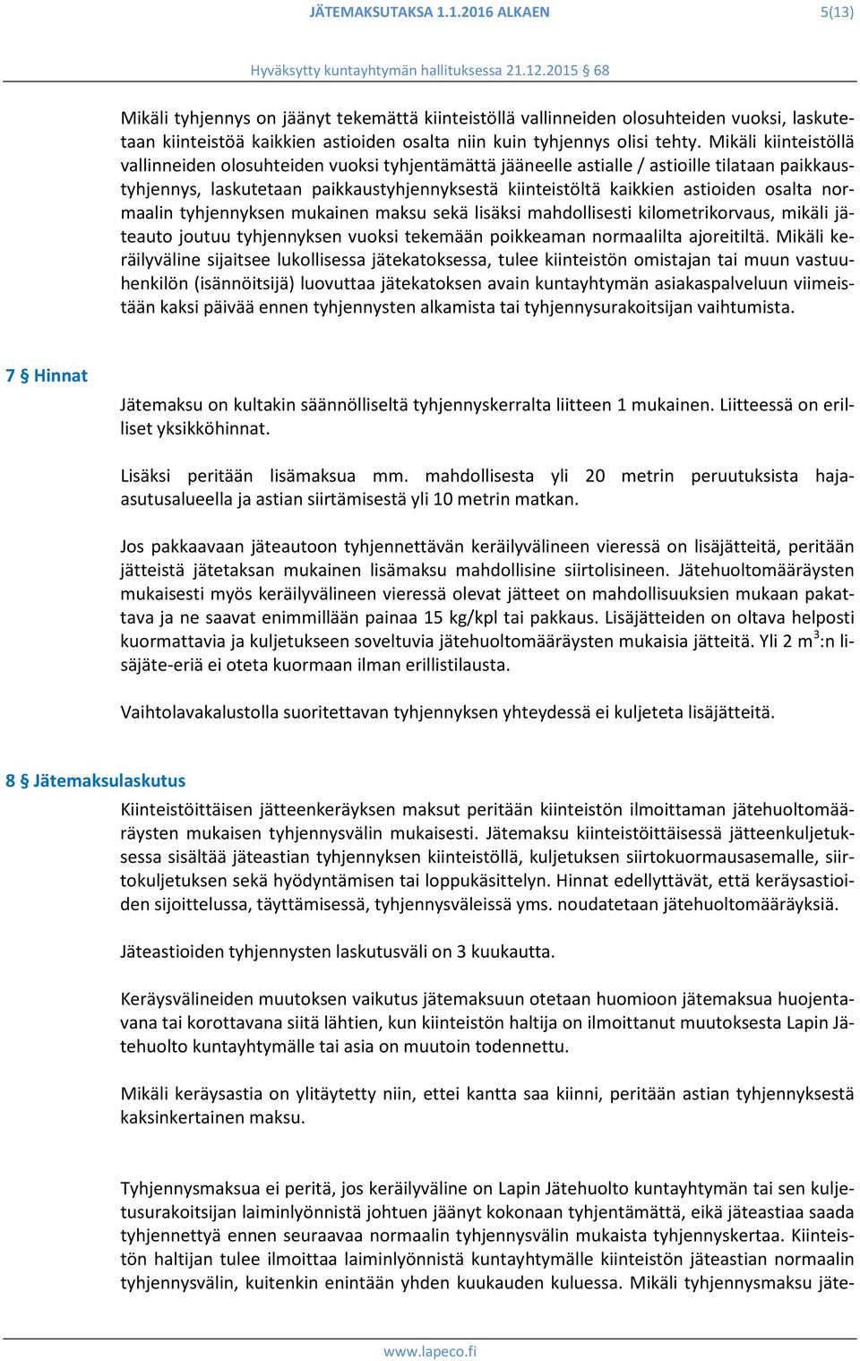 Mikäli kiinteistöllä vallinneiden olosuhteiden vuoksi tyhjentämättä jääneelle astialle / astioille tilataan paikkaustyhjennys, laskutetaan paikkaustyhjennyksestä kiinteistöltä kaikkien astioiden