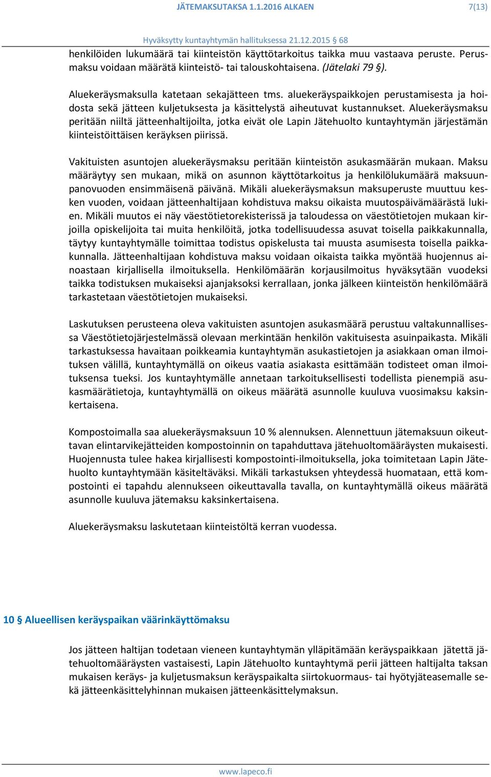 Aluekeräysmaksu peritään niiltä jätteenhaltijoilta, jotka eivät ole Lapin Jätehuolto kuntayhtymän järjestämän kiinteistöittäisen keräyksen piirissä.