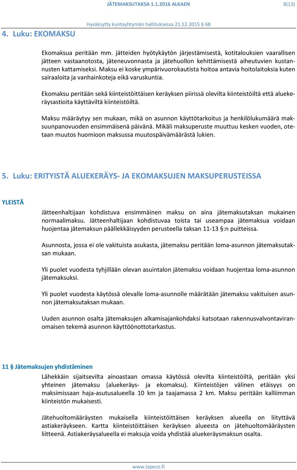 Maksu ei koske ympärivuorokautista hoitoa antavia hoitolaitoksia kuten sairaaloita ja vanhainkoteja eikä varuskuntia.