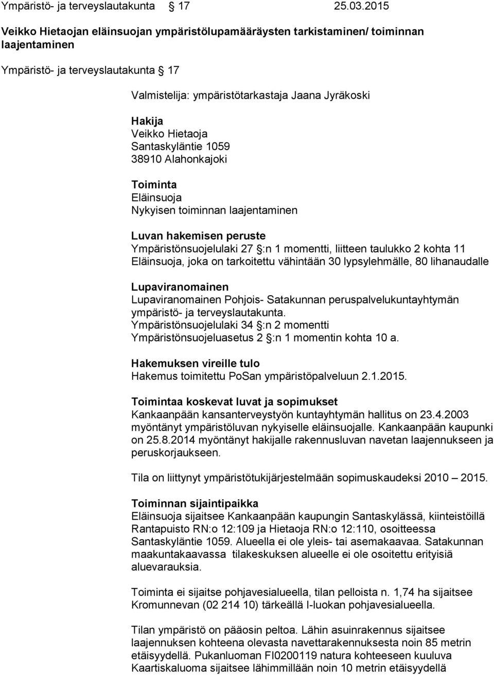 Hietaoja Santaskyläntie 1059 38910 Alahonkajoki Toiminta Eläinsuoja Nykyisen toiminnan laajentaminen Luvan hakemisen peruste Ympäristönsuojelulaki 27 :n 1 momentti, liitteen taulukko 2 kohta 11