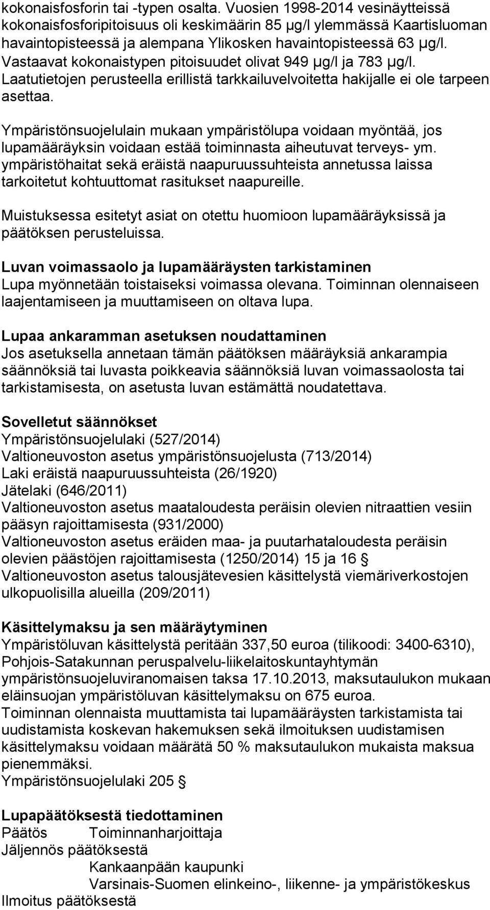 Vastaavat kokonaistypen pitoisuudet olivat 949 µg/l ja 783 µg/l. Laatutietojen perusteella erillistä tarkkailuvelvoitetta hakijalle ei ole tarpeen asettaa.