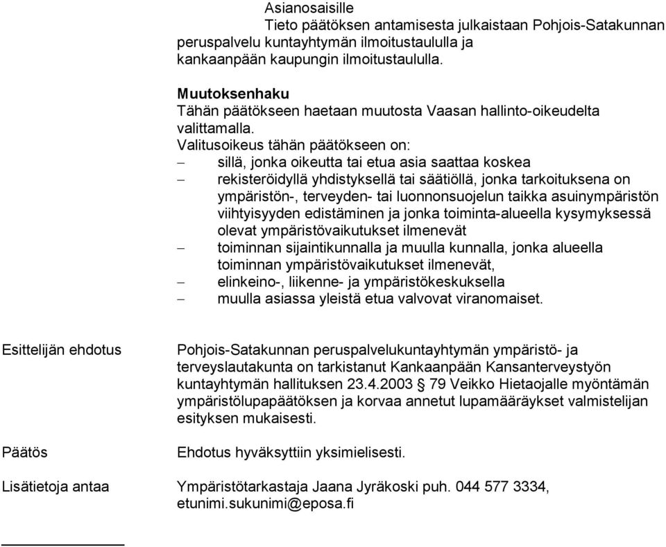 Valitusoikeus tähän päätökseen on: sillä, jonka oikeutta tai etua asia saattaa koskea rekisteröidyllä yhdistyksellä tai säätiöllä, jonka tarkoituksena on ympäristön-, terveyden- tai luonnonsuojelun