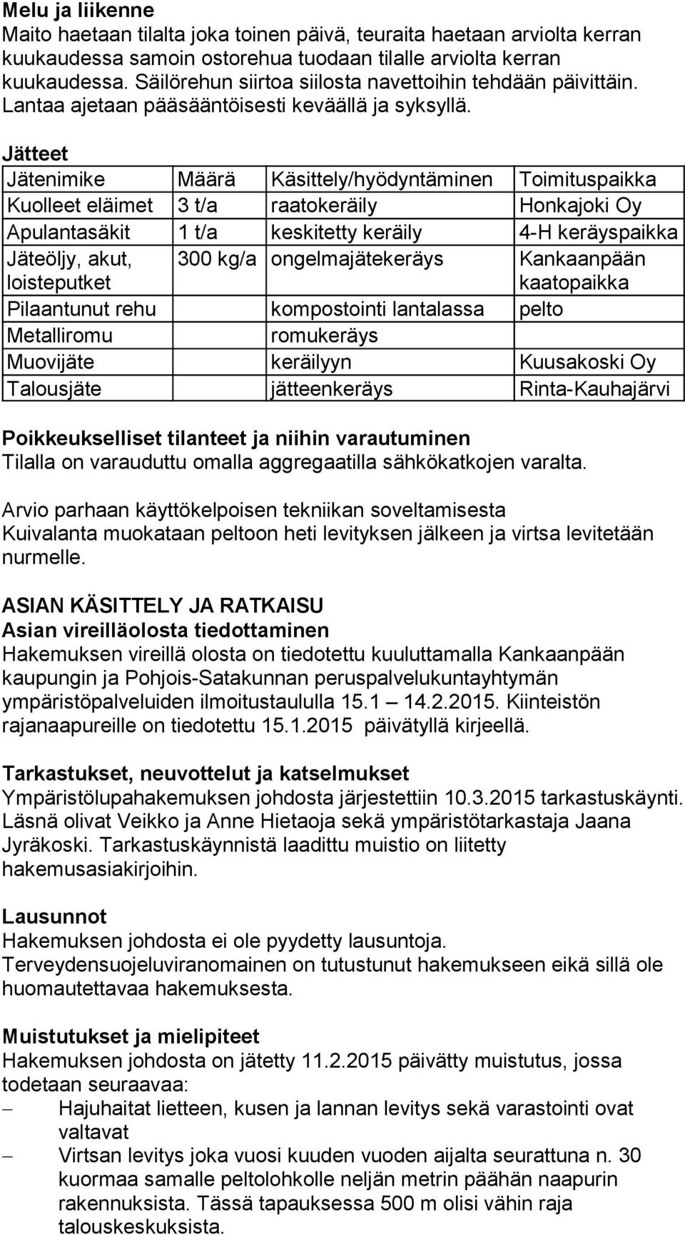 Jätteet Jätenimike Määrä Käsittely/hyödyntäminen Toimituspaikka Kuolleet eläimet 3 t/a raatokeräily Honkajoki Oy Apulantasäkit 1 t/a keskitetty keräily 4-H keräyspaikka Jäteöljy, akut, loisteputket