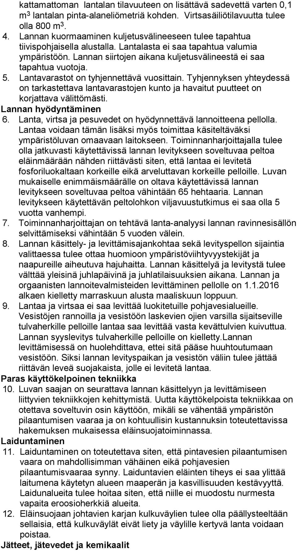 5. Lantavarastot on tyhjennettävä vuosittain. Tyhjennyksen yhteydessä on tarkastettava lantavarastojen kunto ja havaitut puutteet on korjattava välittömästi. Lannan hyödyntäminen 6.