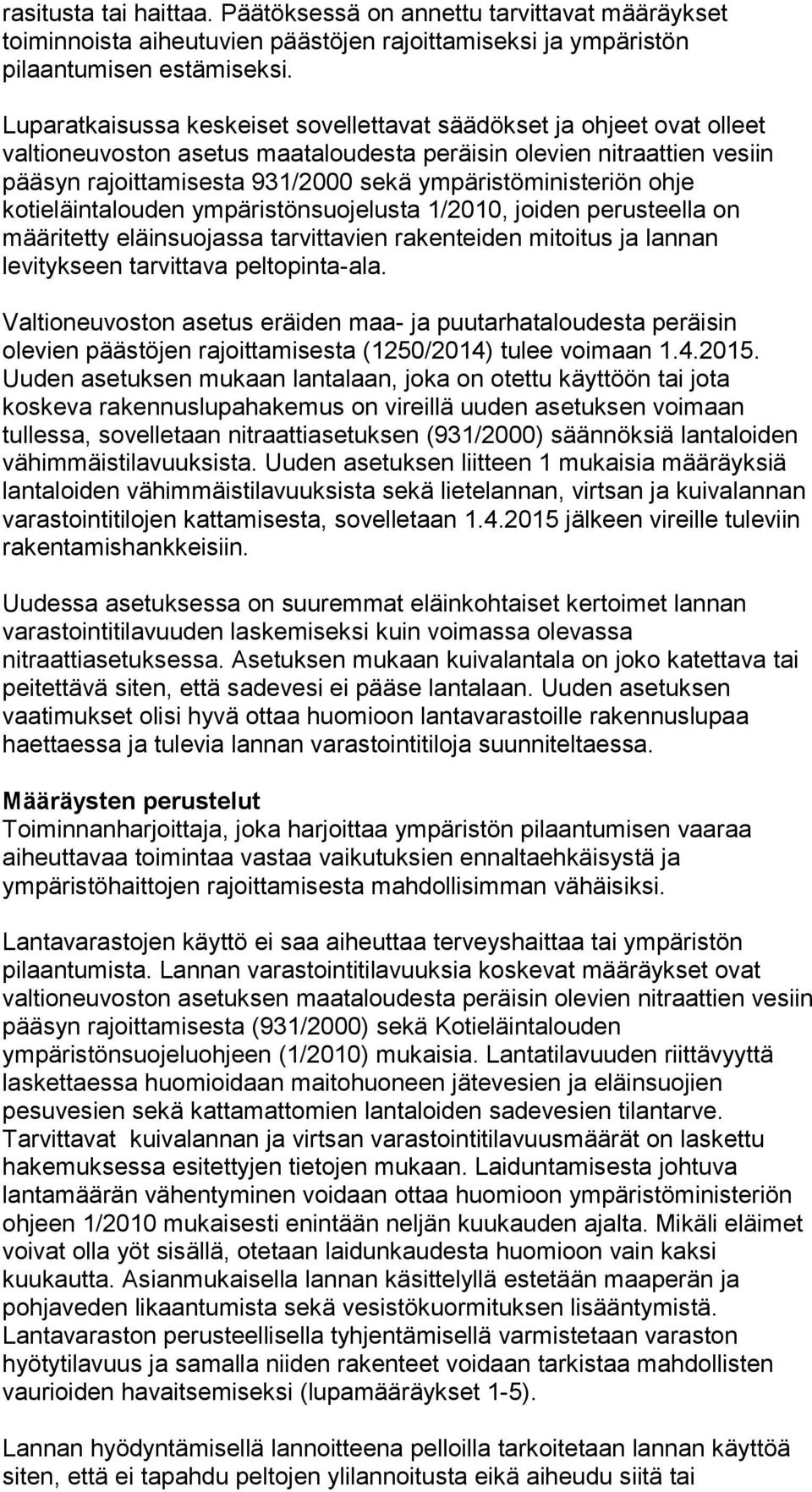 ympäristöministeriön ohje kotieläintalouden ympäristönsuojelusta 1/2010, joiden perusteella on määritetty eläinsuojassa tarvittavien rakenteiden mitoitus ja lannan levitykseen tarvittava