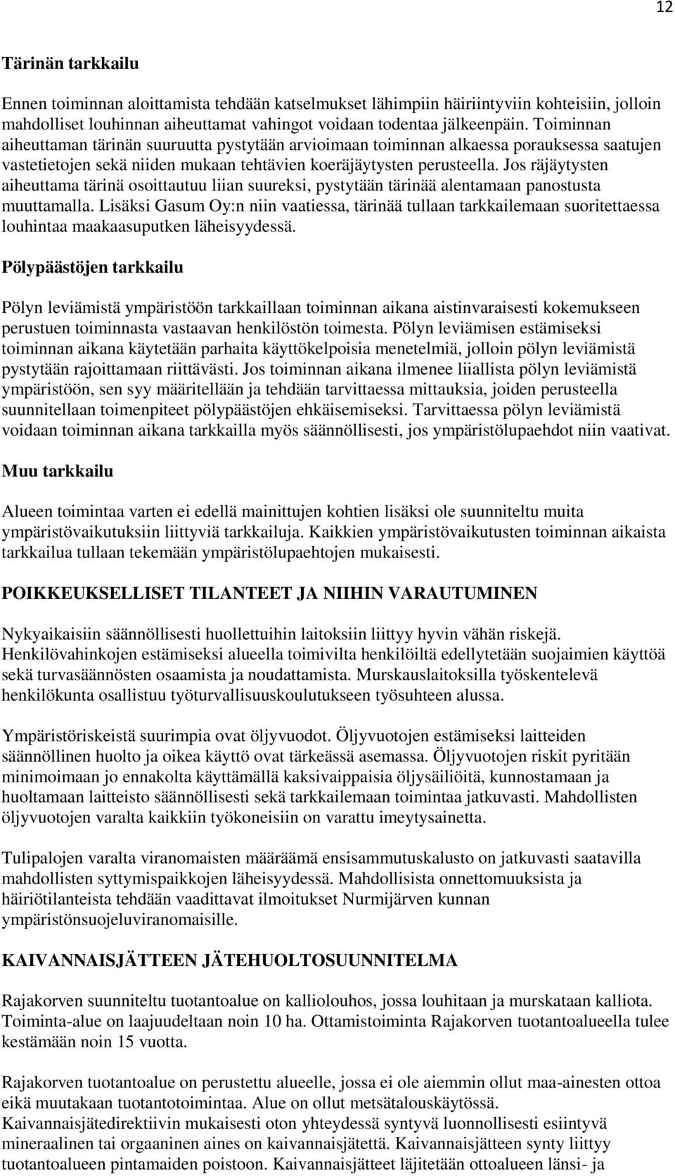 Jos räjäytysten aiheuttama tärinä osoittautuu liian suureksi, pystytään tärinää alentamaan panostusta muuttamalla.