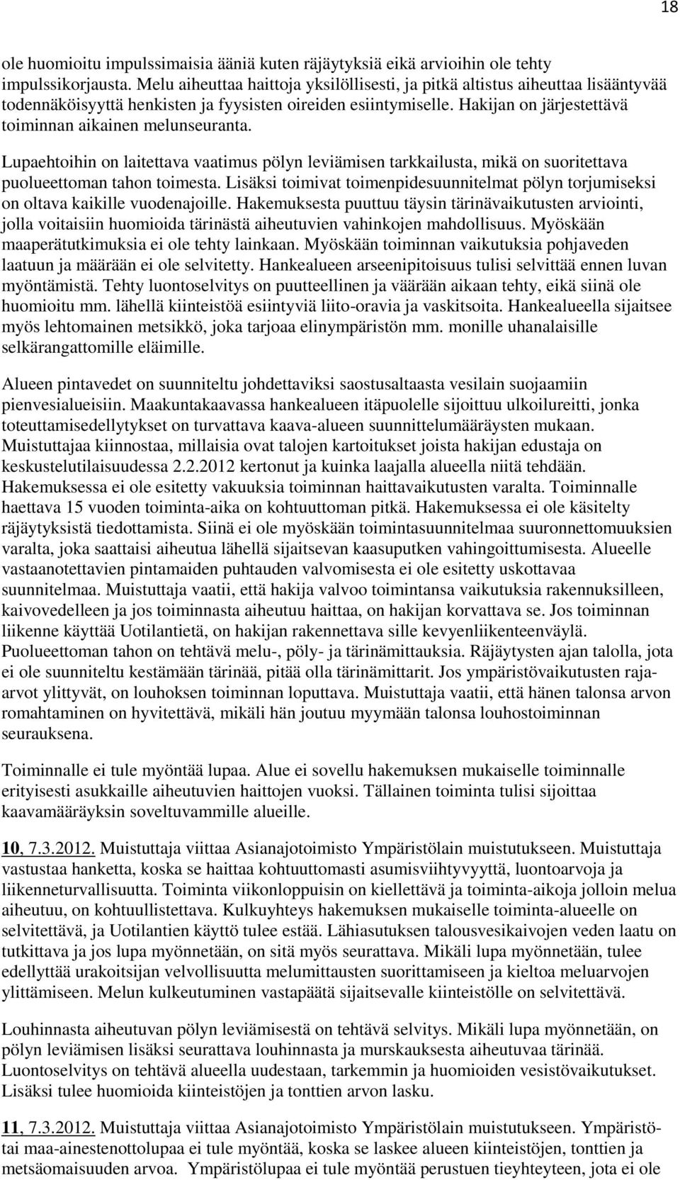 Hakijan on järjestettävä toiminnan aikainen melunseuranta. Lupaehtoihin on laitettava vaatimus pölyn leviämisen tarkkailusta, mikä on suoritettava puolueettoman tahon toimesta.