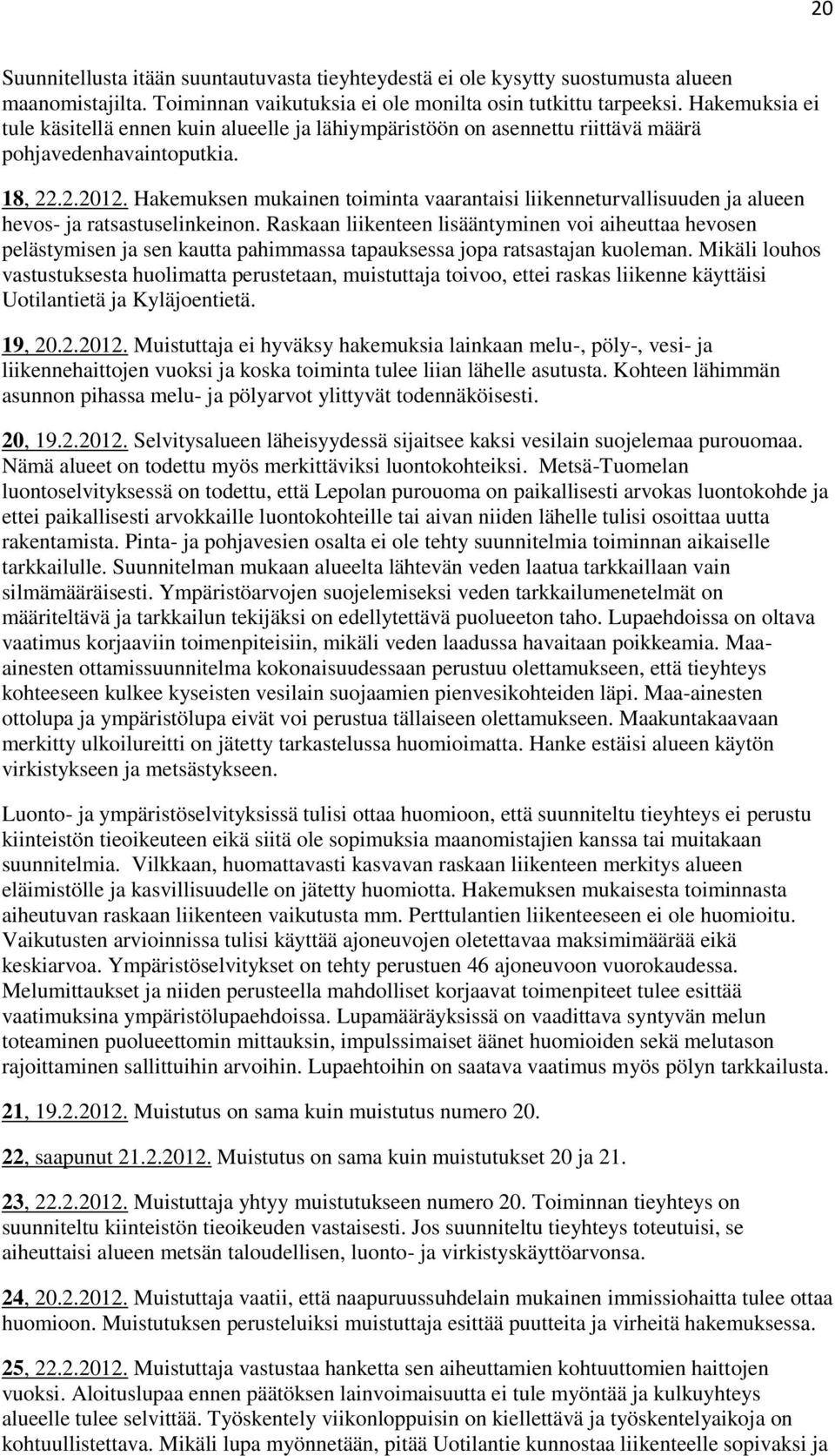 Hakemuksen mukainen toiminta vaarantaisi liikenneturvallisuuden ja alueen hevos- ja ratsastuselinkeinon.