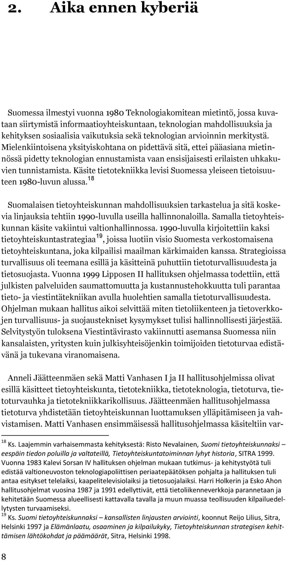 Mielenkiintoisena yksityiskohtana on pidettävä sitä, ettei pääasiana mietinnössä pidetty teknologian ennustamista vaan ensisijaisesti erilaisten uhkakuvien tunnistamista.