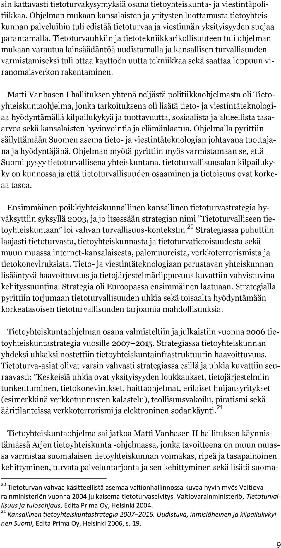 Tietoturvauhkiin ja tietotekniikkarikollisuuteen tuli ohjelman mukaan varautua lainsäädäntöä uudistamalla ja kansallisen turvallisuuden varmistamiseksi tuli ottaa käyttöön uutta tekniikkaa sekä