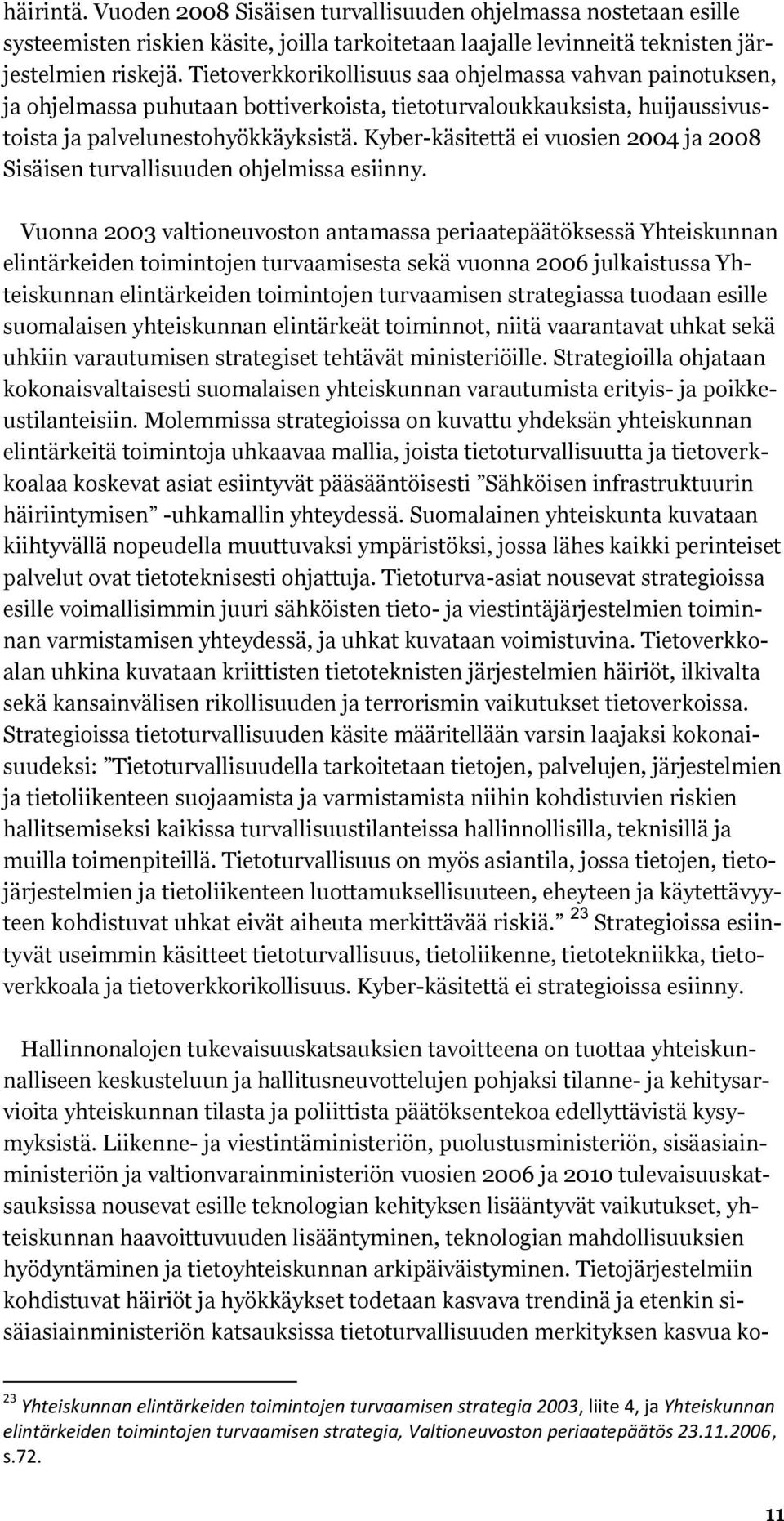 Kyber-käsitettä ei vuosien 2004 ja 2008 Sisäisen turvallisuuden ohjelmissa esiinny.