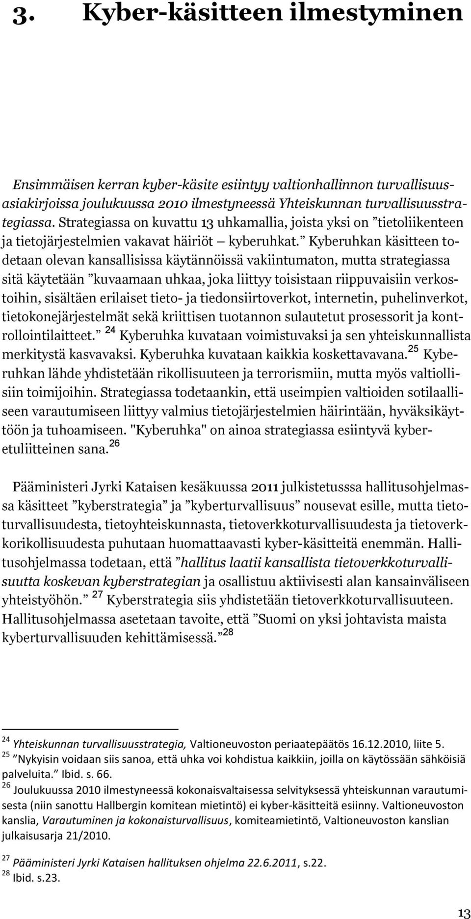 Kyberuhkan käsitteen todetaan olevan kansallisissa käytännöissä vakiintumaton, mutta strategiassa sitä käytetään kuvaamaan uhkaa, joka liittyy toisistaan riippuvaisiin verkostoihin, sisältäen