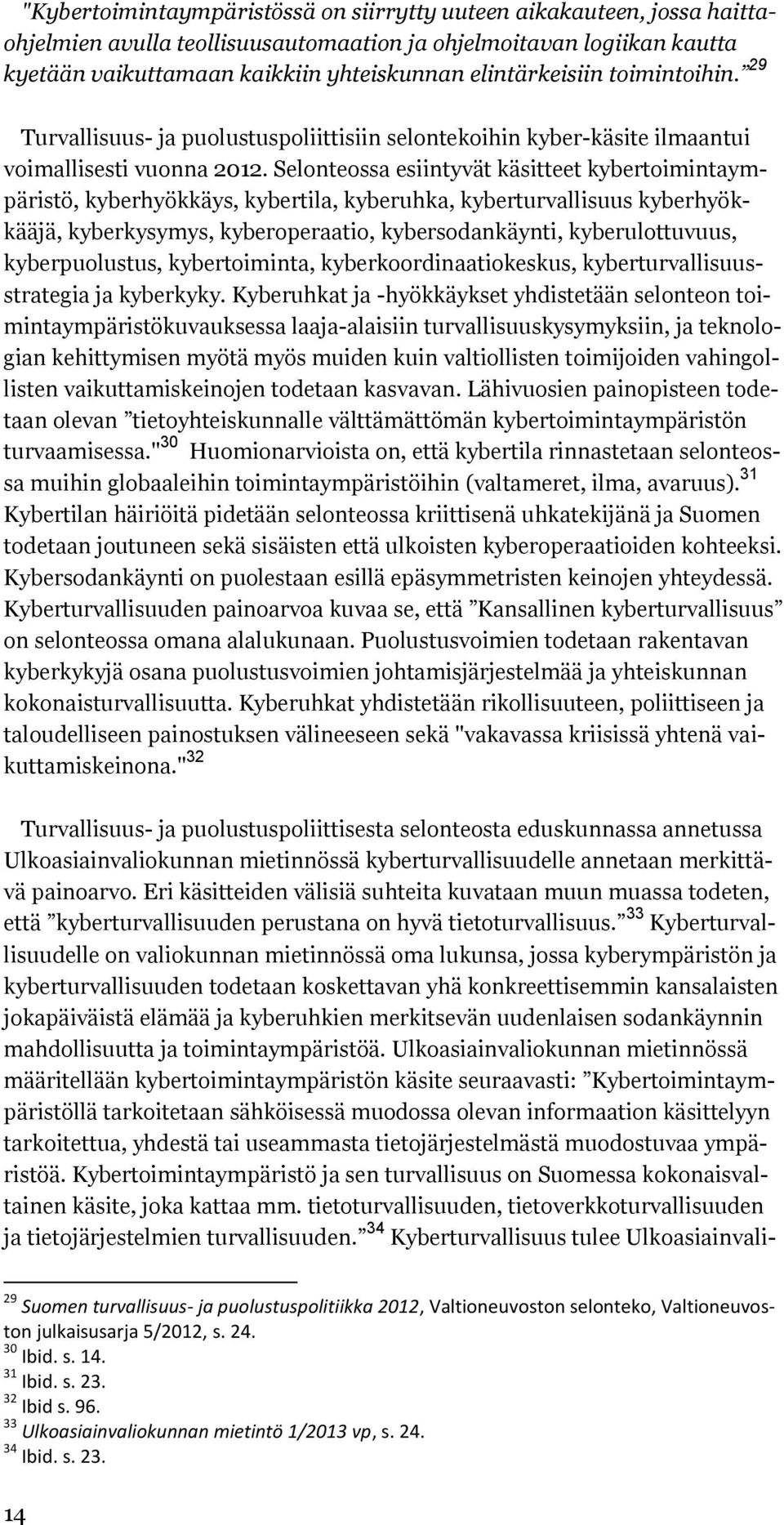 Selonteossa esiintyvät käsitteet kybertoimintaympäristö, kyberhyökkäys, kybertila, kyberuhka, kyberturvallisuus kyberhyökkääjä, kyberkysymys, kyberoperaatio, kybersodankäynti, kyberulottuvuus,