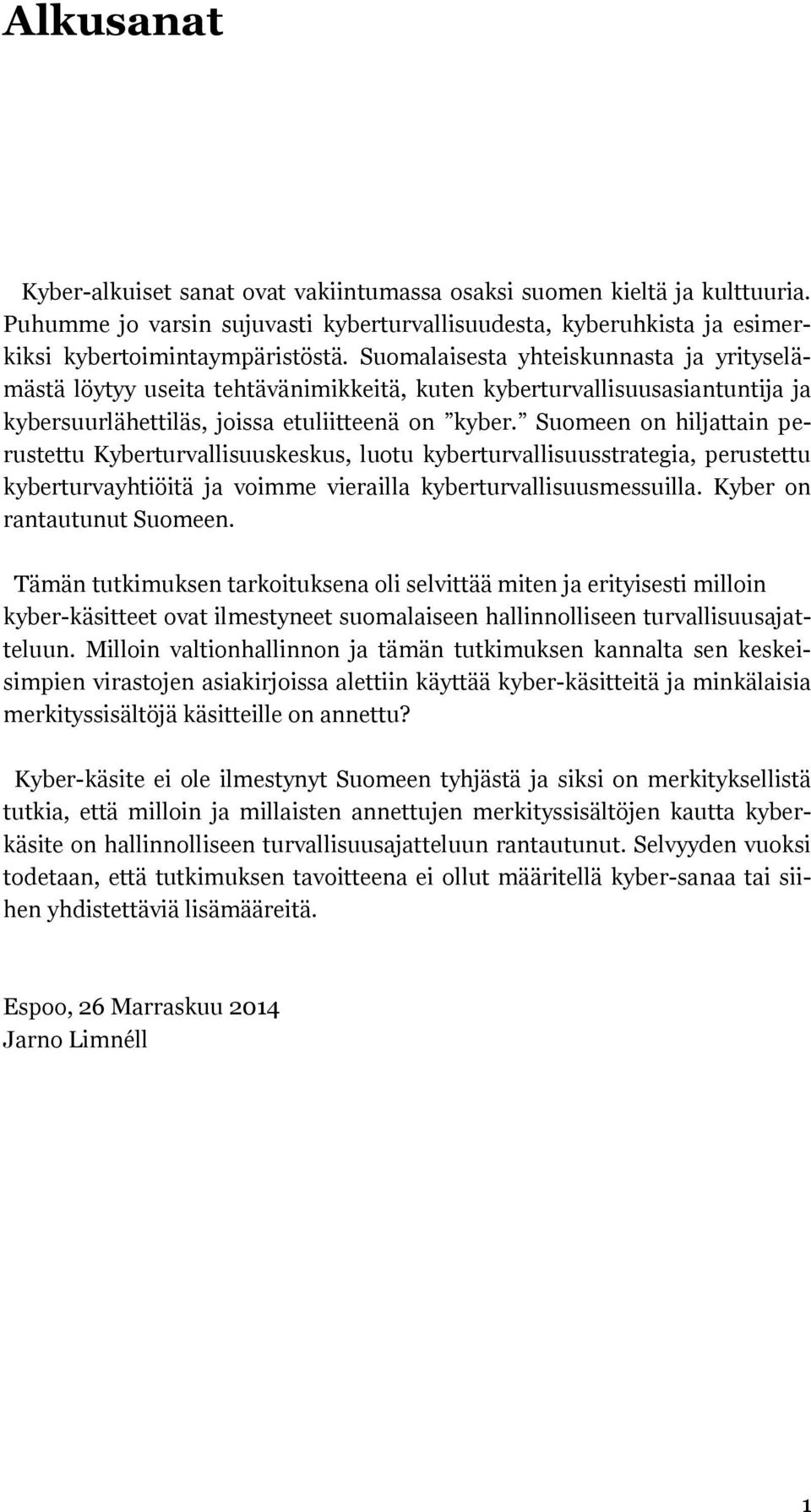 Suomeen on hiljattain perustettu Kyberturvallisuuskeskus, luotu kyberturvallisuusstrategia, perustettu kyberturvayhtiöitä ja voimme vierailla kyberturvallisuusmessuilla. Kyber on rantautunut Suomeen.