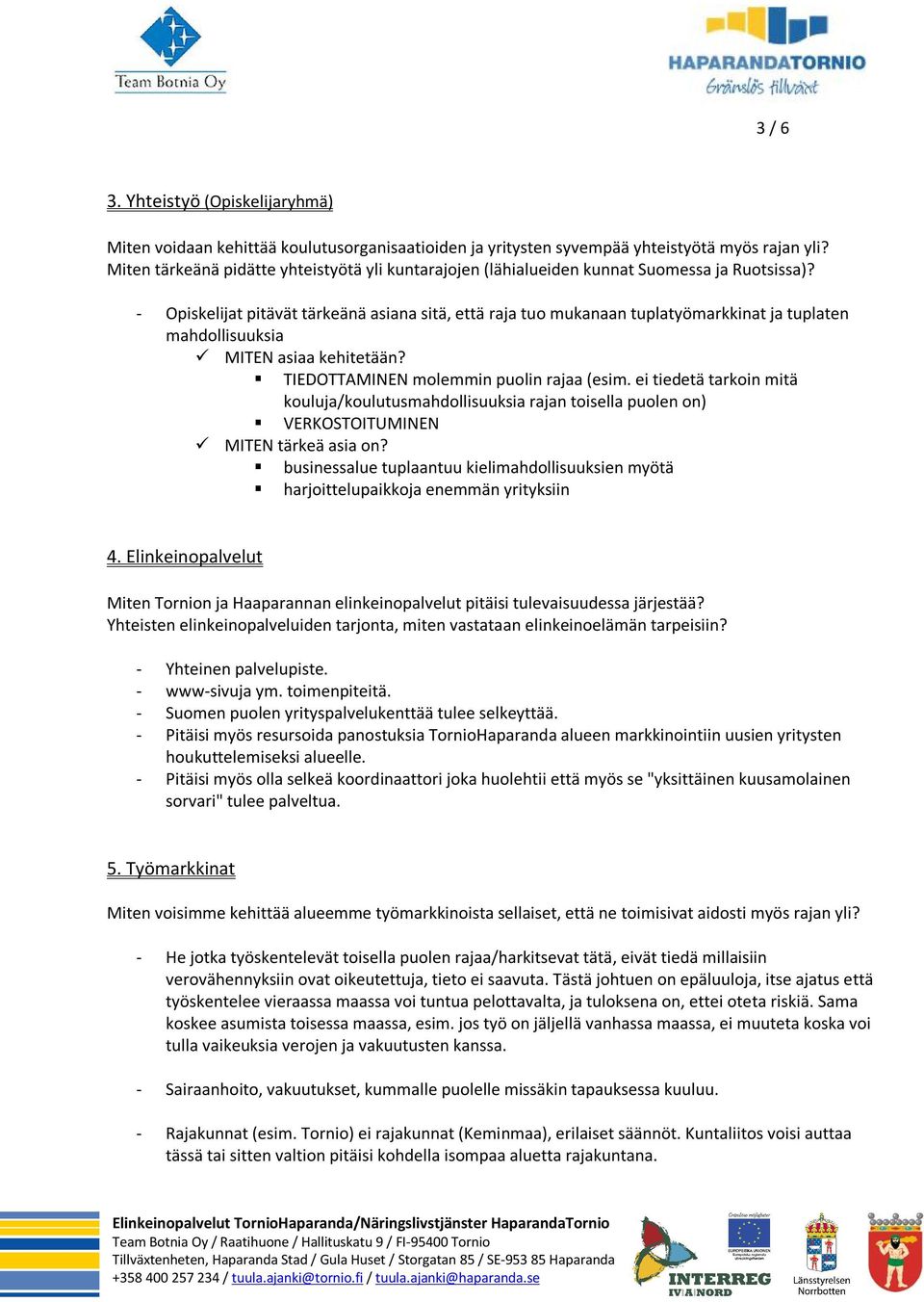 Opiskelijat pitävät tärkeänä asiana sitä, että raja tuo mukanaan tuplatyömarkkinat ja tuplaten mahdollisuuksia MITEN asiaa kehitetään? TIEDOTTAMINEN molemmin puolin rajaa (esim.