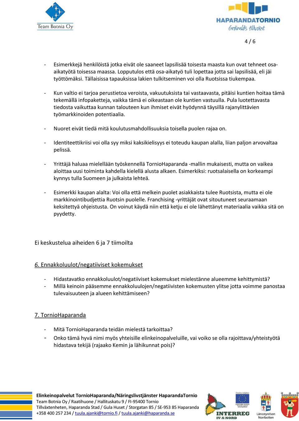 Kun valtio ei tarjoa perustietoa veroista, vakuutuksista tai vastaavasta, pitäisi kuntien hoitaa tämä tekemällä infopaketteja, vaikka tämä ei oikeastaan ole kuntien vastuulla.