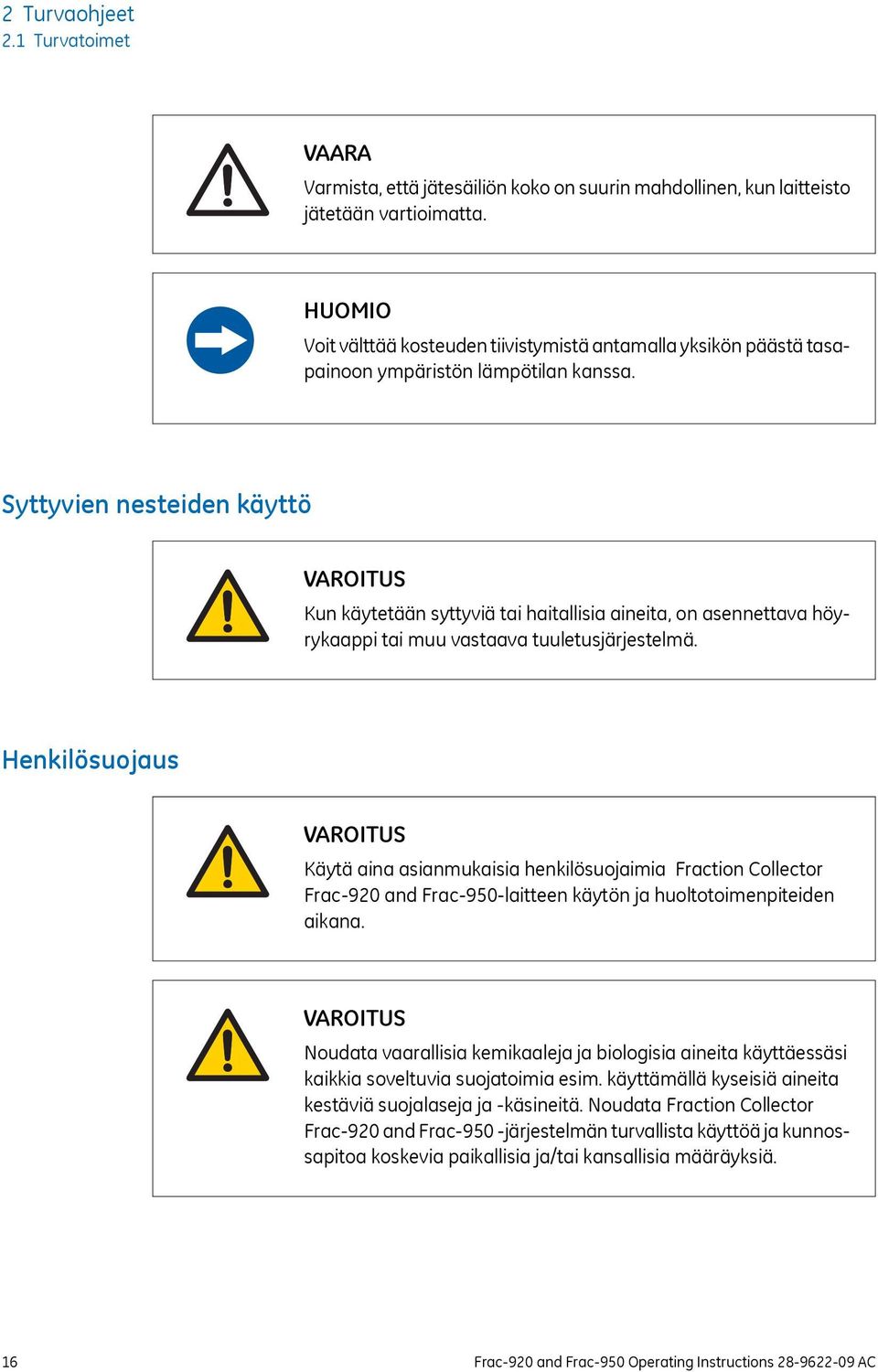 Syttyvien nesteiden käyttö VAROITUS Kun käytetään syttyviä tai haitallisia aineita, on asennettava höyrykaappi tai muu vastaava tuuletusjärjestelmä.