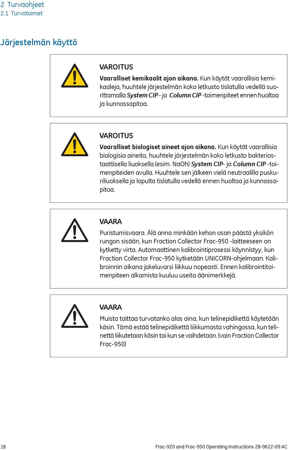 VAROITUS Vaaralliset biologiset aineet ajon aikana. Kun käytät vaarallisia biologisia aineita, huuhtele järjestelmän koko letkusto bakteriostaattisella liuoksella (esim.