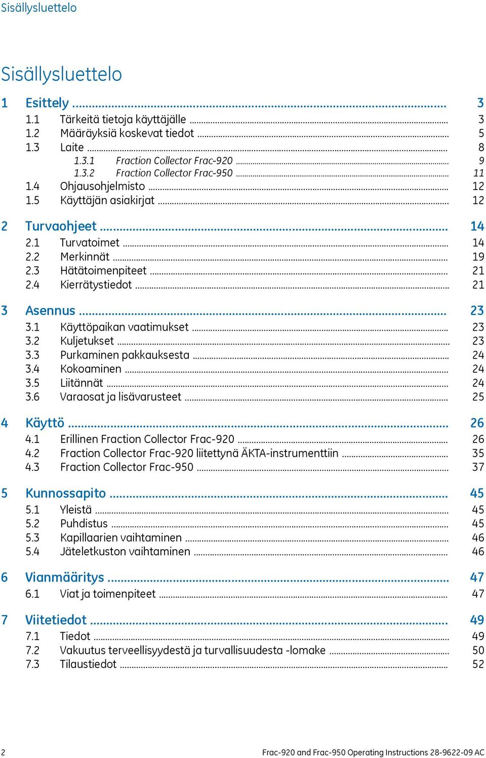 .. 3.3 Purkaminen pakkauksesta... 3.4 Kokoaminen... 3.5 Liitännät... 3.6 Varaosat ja lisävarusteet... 4 Käyttö... 4.1 Erillinen Fraction Collector Frac-920... 4.2 Fraction Collector Frac-920 liitettynä ÄKTA-instrumenttiin.