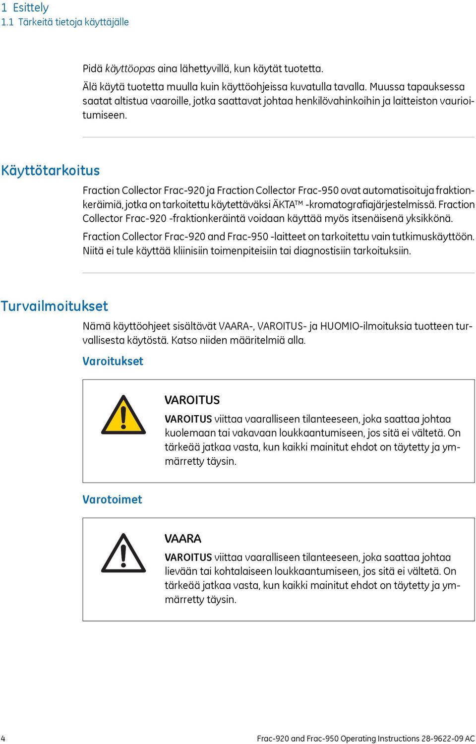 Käyttötarkoitus Fraction Collector Frac-920 ja Fraction Collector Frac-950 ovat automatisoituja fraktionkeräimiä, jotka on tarkoitettu käytettäväksi ÄKTA -kromatografiajärjestelmissä.