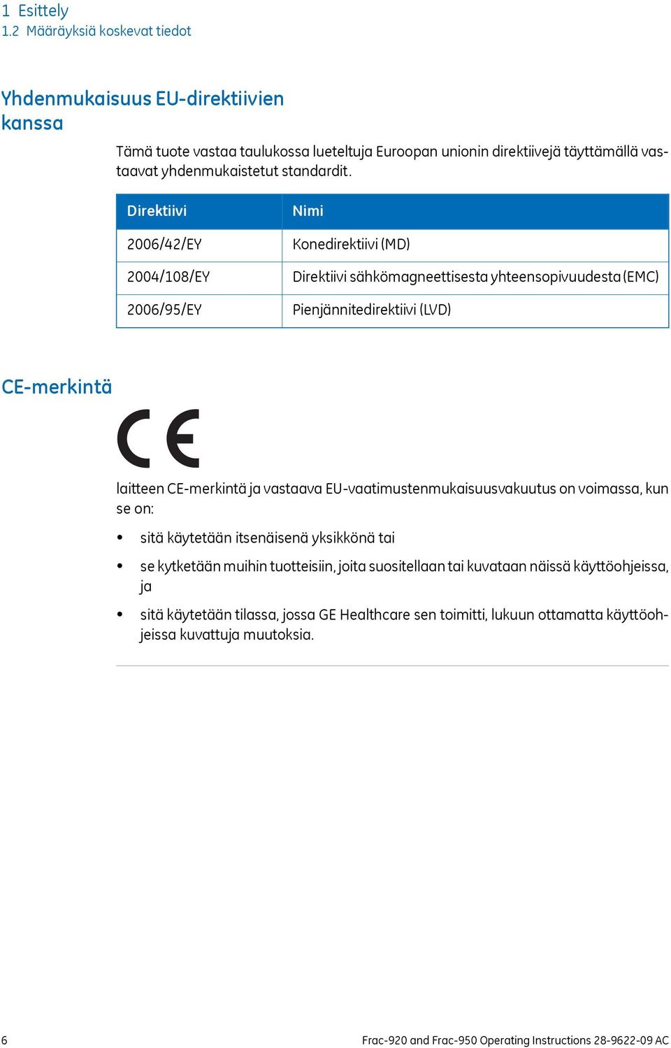 Direktiivi 2006/42/EY 2004/108/EY 2006/95/EY Nimi Konedirektiivi (MD) Direktiivi sähkömagneettisesta yhteensopivuudesta (EMC) Pienjännitedirektiivi (LVD) CE-merkintä laitteen CE-merkintä ja