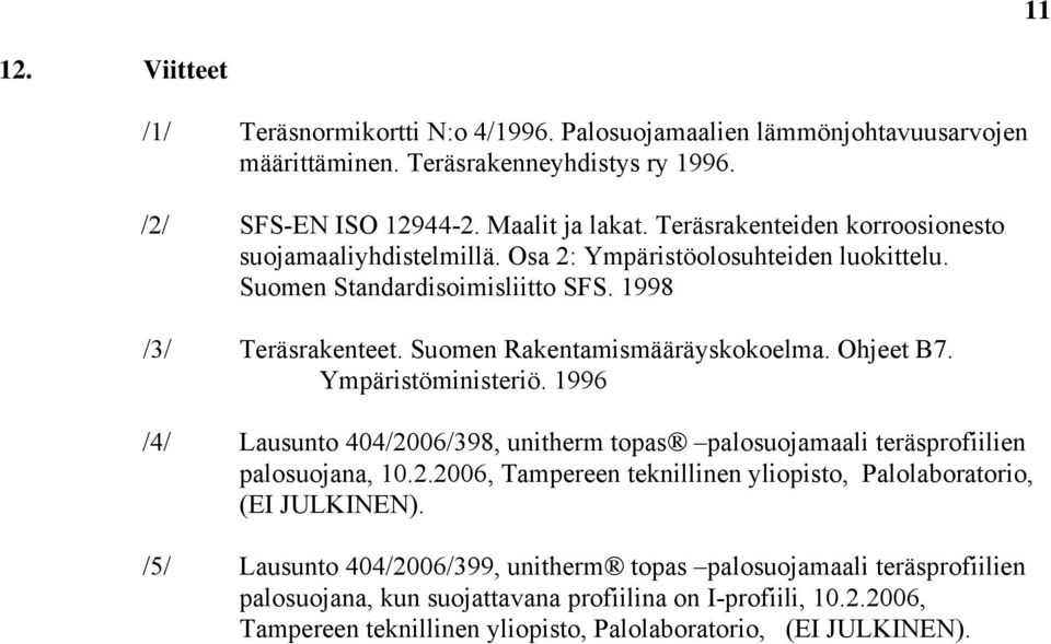 Ohjeet B7. Ympäristöministeriö. 1996 /4/ Lausunto 404/2006/398, unitherm topas palosuojamaali teräsprofiilien palosuojana, 10.2.2006, Tampereen teknillinen yliopisto, Palolaboratorio, (EI JULKINEN).