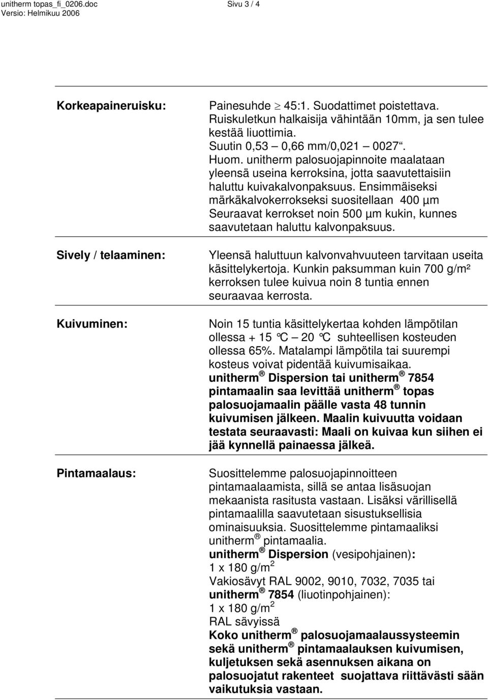 unitherm palosuojapinnoite maalataan yleensä useina kerroksina, jotta saavutettaisiin haluttu kuivakalvonpaksuus.