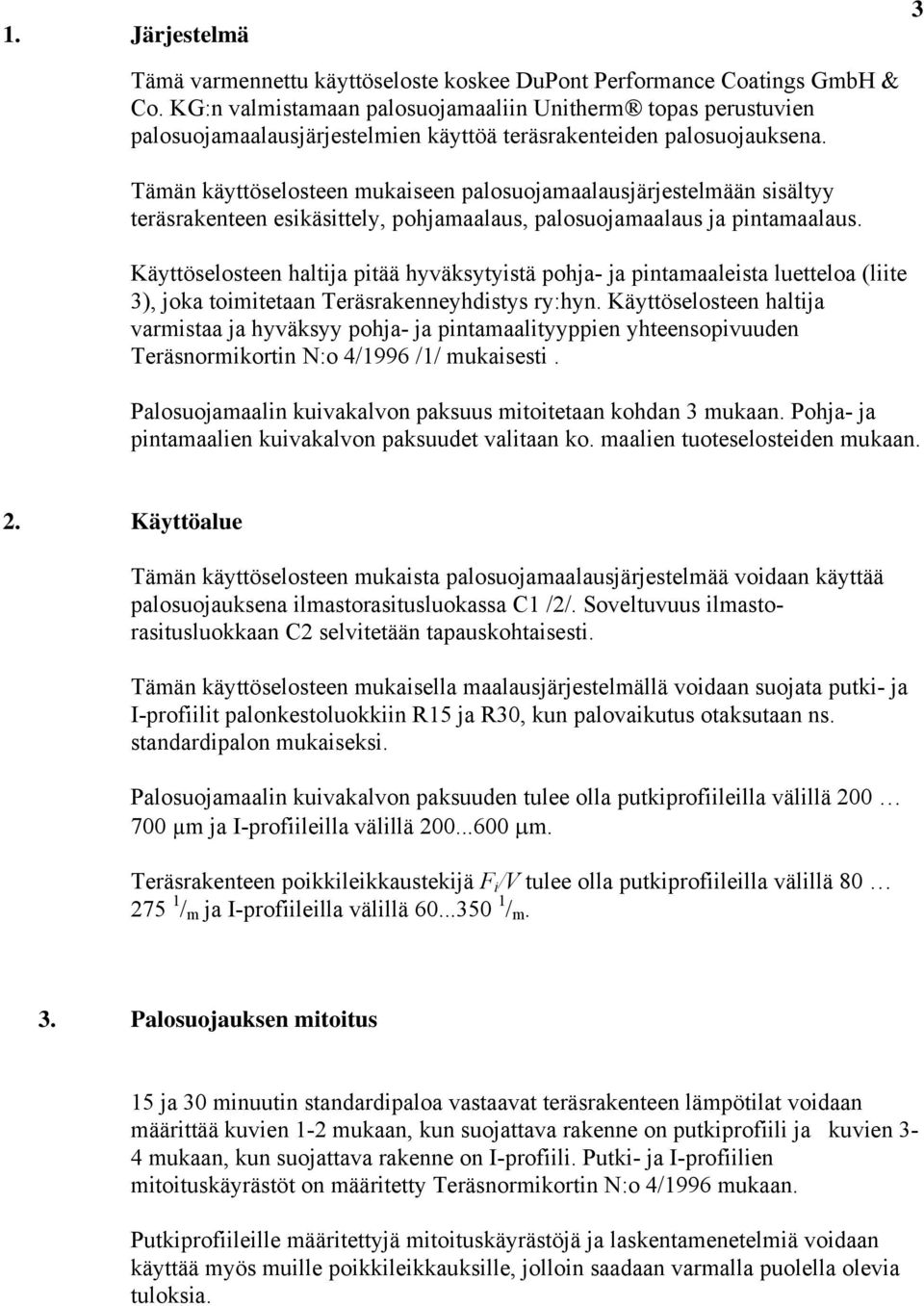 Tämän käyttöselosteen mukaiseen palosuojamaalausjärjestelmään sisältyy teräsrakenteen esikäsittely, pohjamaalaus, palosuojamaalaus ja pintamaalaus.