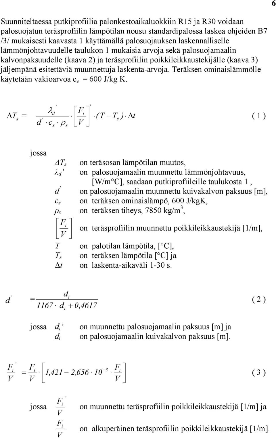 esitettäviä muunnettuja laskenta-arvoja. Teräksen ominaislämmölle käytetään vakioarvoa c s = 600 J/kg K.