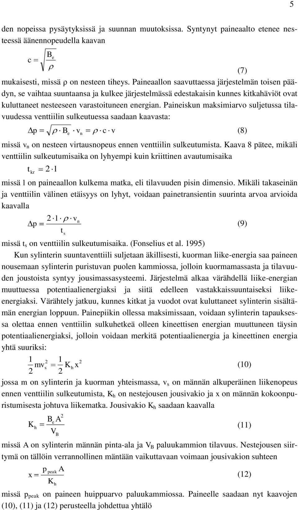 Paineiskun maksimiarvo suljetussa tilavuudessa venttiilin sulkeutuessa saadaan kaavasta: p Be vn c v (8) missä v n on nesteen virtausnopeus ennen venttiilin sulkeutumista.