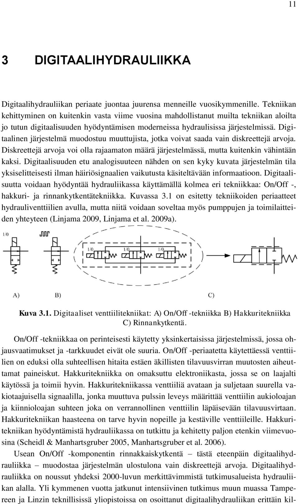 Digitaalinen järjestelmä muodostuu muuttujista, jotka voivat saada vain diskreettejä arvoja. Diskreettejä arvoja voi olla rajaamaton määrä järjestelmässä, mutta kuitenkin vähintään kaksi.