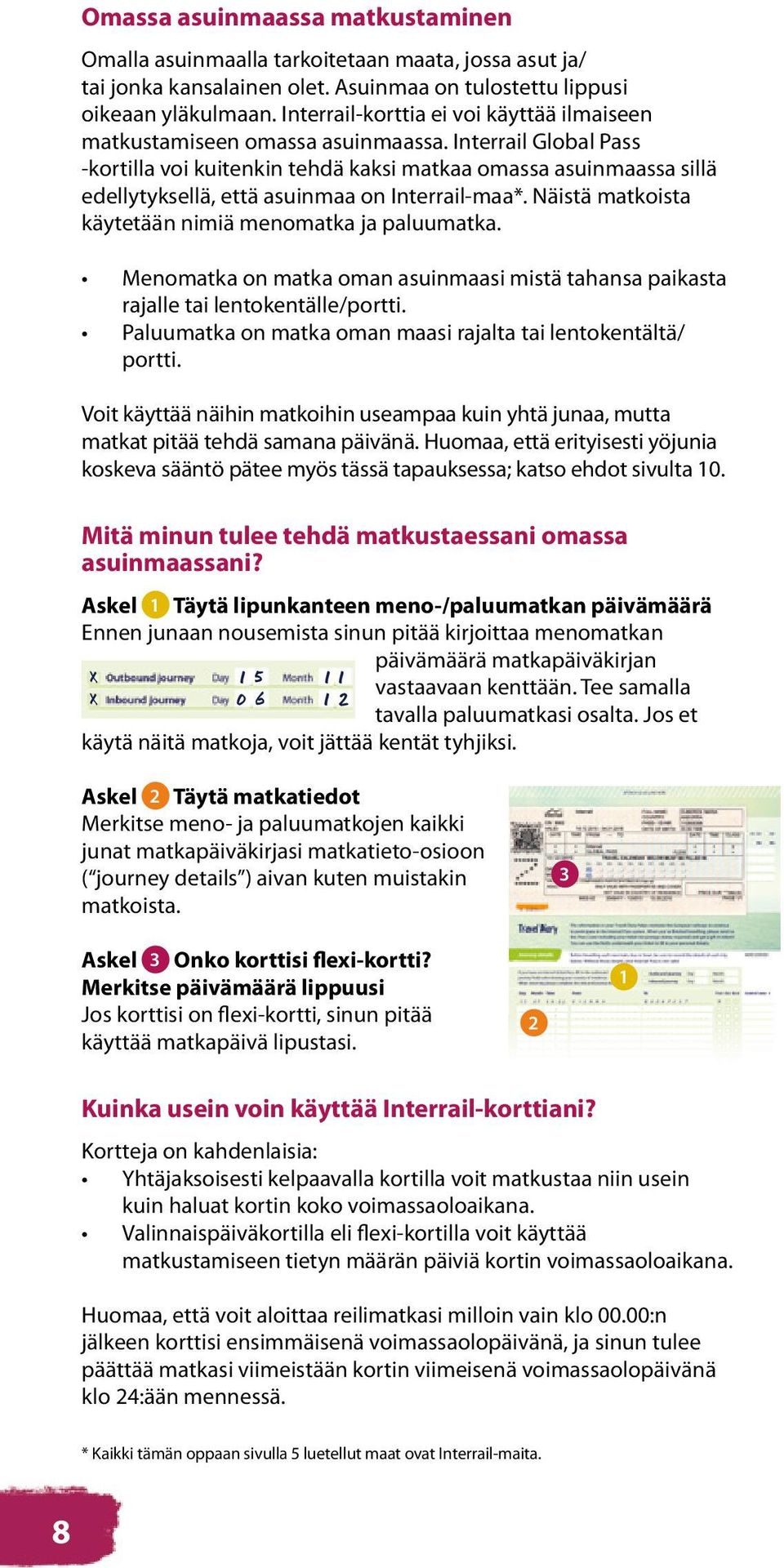 Interrail Global Pass -kortilla voi kuitenkin tehdä kaksi matkaa omassa asuinmaassa sillä edellytyksellä, että asuinmaa on Interrail-maa*. Näistä matkoista käytetään nimiä menomatka ja paluumatka.