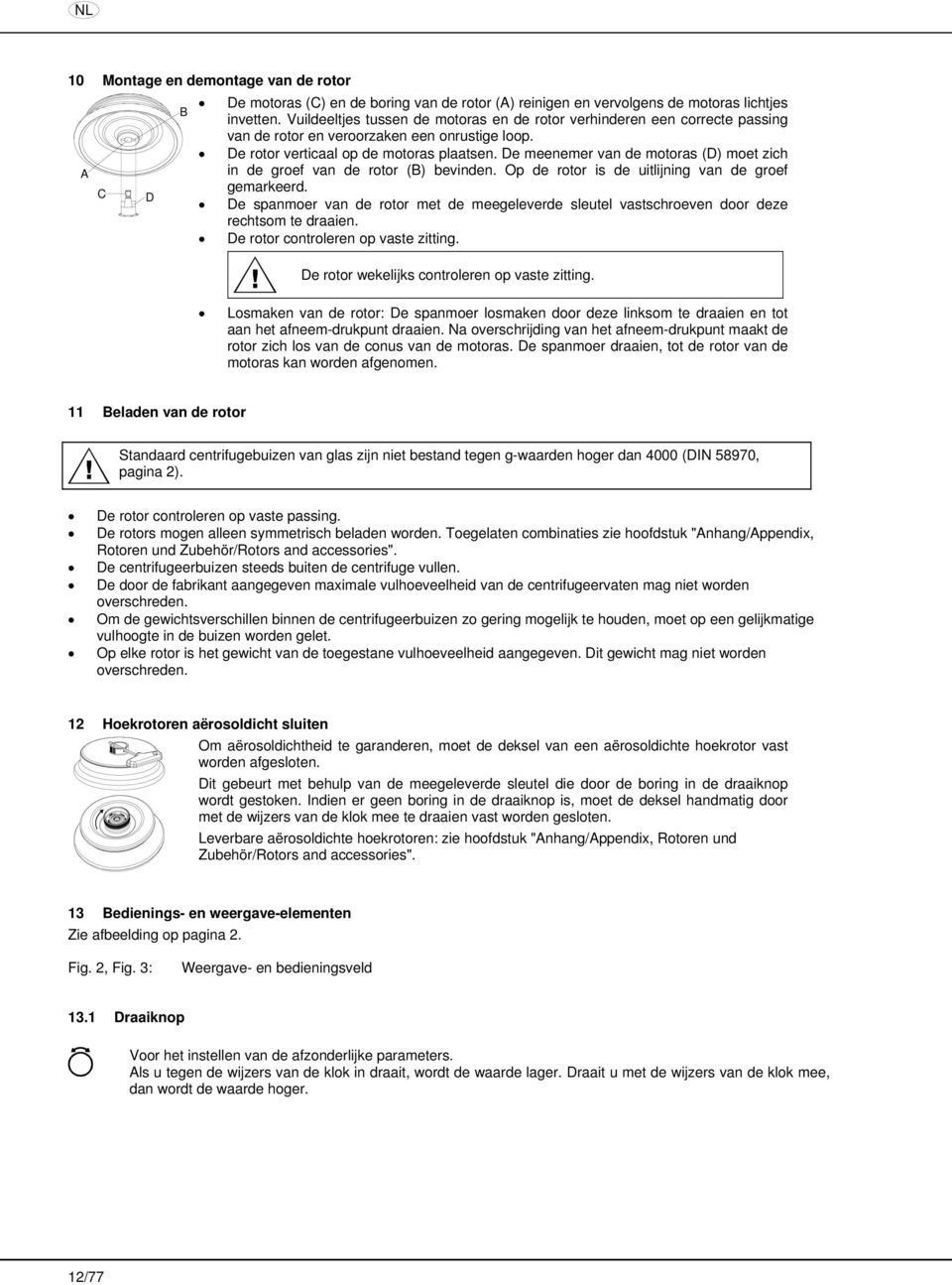 De meenemer van de motoras (D) moet zich in de groef van de rotor (B) bevinden. Op de rotor is de uitlijning van de groef gemarkeerd.