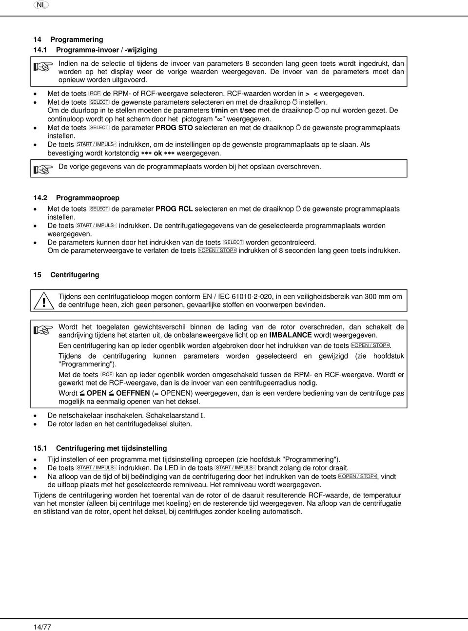 De invoer van de parameters moet dan opnieuw worden uitgevoerd. Met de toets RCF de RPM- of RCF-weergave selecteren. RCF-waarden worden in > < weergegeven.