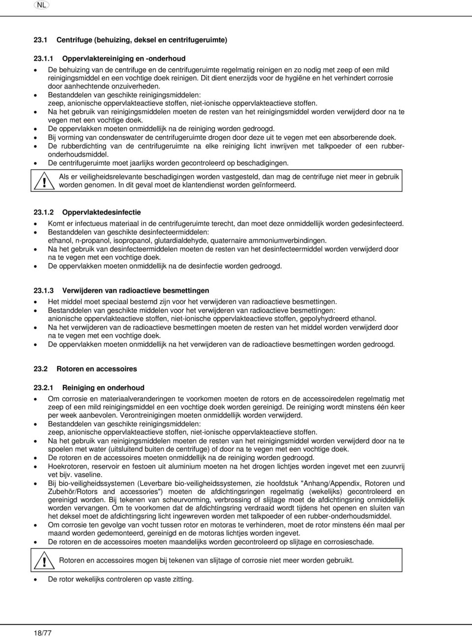 Bestanddelen van geschikte reinigingsmiddelen: zeep, anionische oppervlakteactieve stoffen, niet-ionische oppervlakteactieve stoffen.