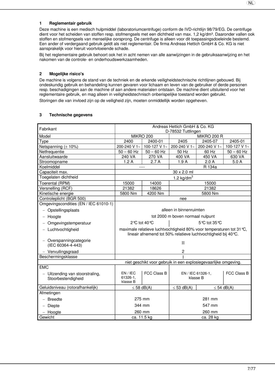 Een ander of verdergaand gebruik geldt als niet reglementair. De firma Andreas Hettich GmbH & Co. KG is niet aansprakelijk voor hieruit voortvloeiende schade.