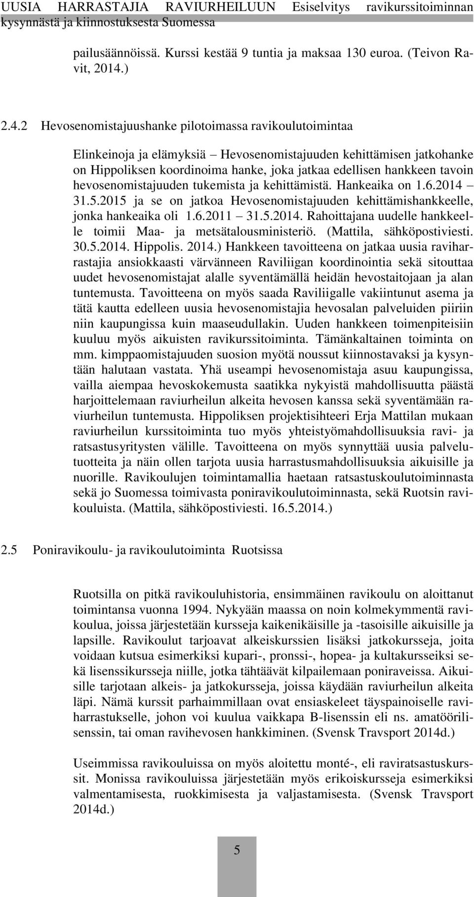 2 Hevosenomistajuushanke pilotoimassa ravikoulutoimintaa Elinkeinoja ja elämyksiä Hevosenomistajuuden kehittämisen jatkohanke on Hippoliksen koordinoima hanke, joka jatkaa edellisen hankkeen tavoin