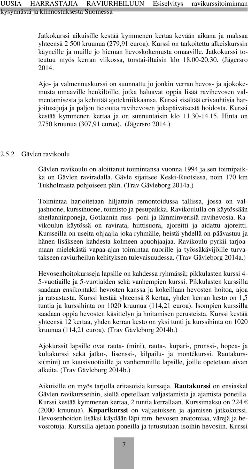 Ajo- ja valmennuskurssi on suunnattu jo jonkin verran hevos- ja ajokokemusta omaaville henkilöille, jotka haluavat oppia lisää ravihevosen valmentamisesta ja kehittää ajotekniikkaansa.