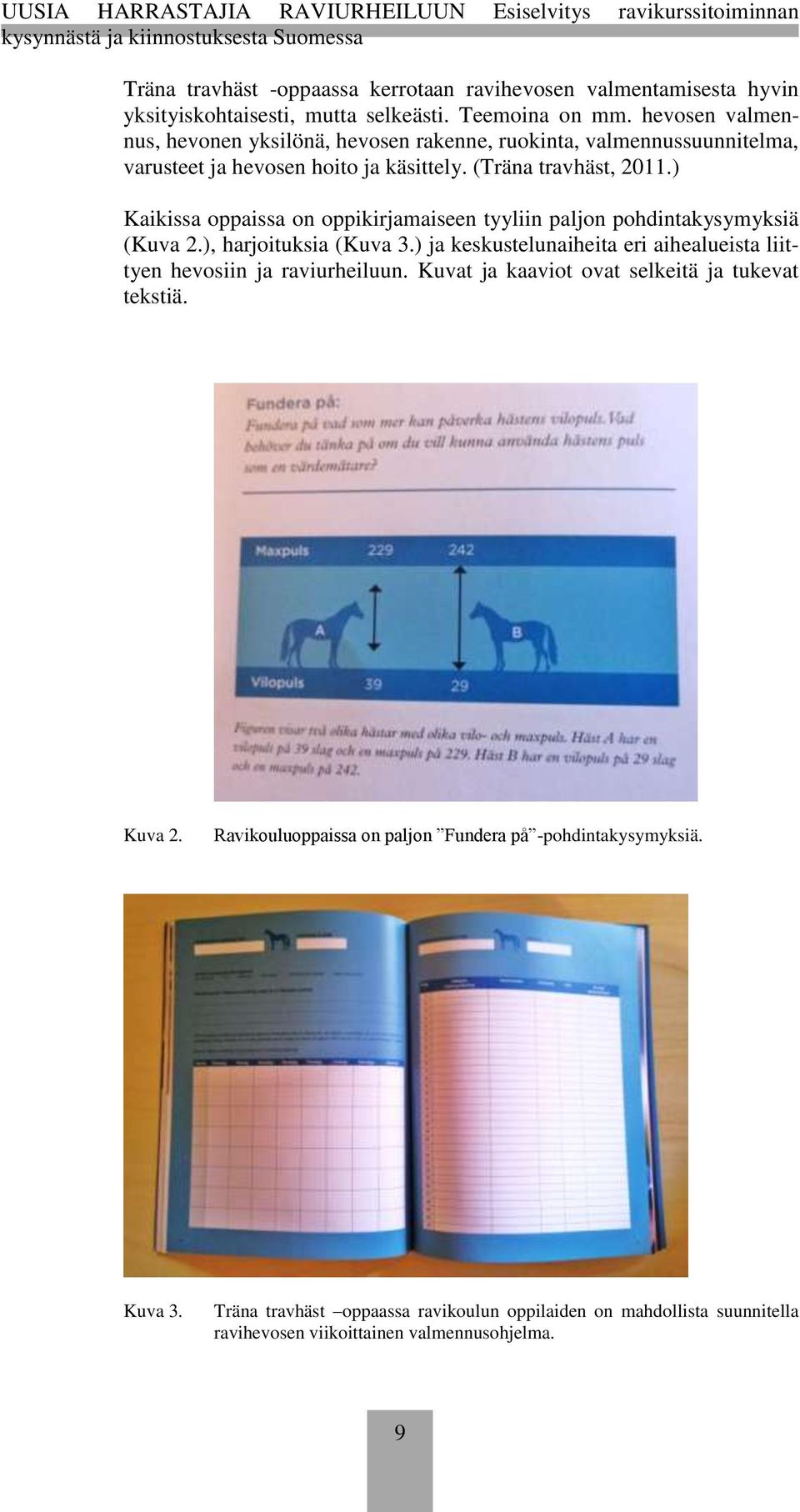 ) Kaikissa oppaissa on oppikirjamaiseen tyyliin paljon pohdintakysymyksiä (Kuva 2.), harjoituksia (Kuva 3.