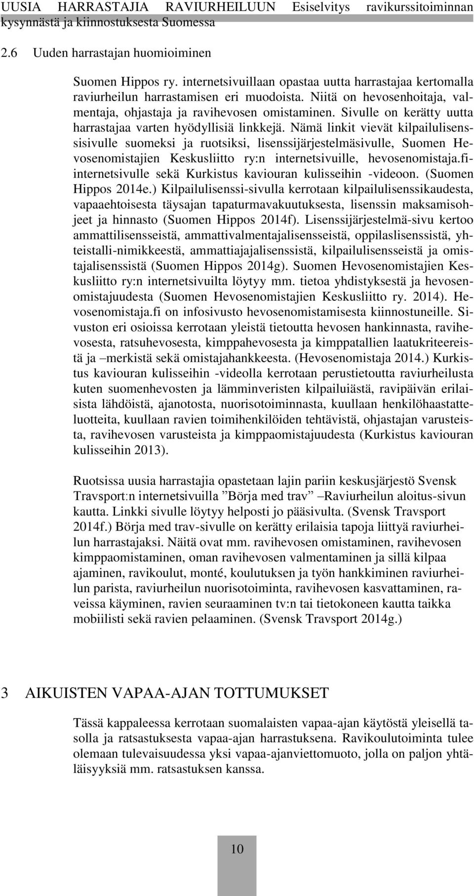 Nämä linkit vievät kilpailulisenssisivulle suomeksi ja ruotsiksi, lisenssijärjestelmäsivulle, Suomen Hevosenomistajien Keskusliitto ry:n internetsivuille, hevosenomistaja.