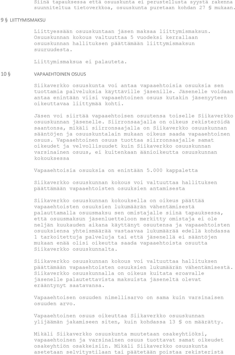 Liittymismaksua ei palauteta. 10 VAPAAEHTOINEN OSUUS Siikaverkko osuuskunta voi antaa vapaaehtoisia osuuksia sen tuottamia palveluksia käyttäville jäsenille.