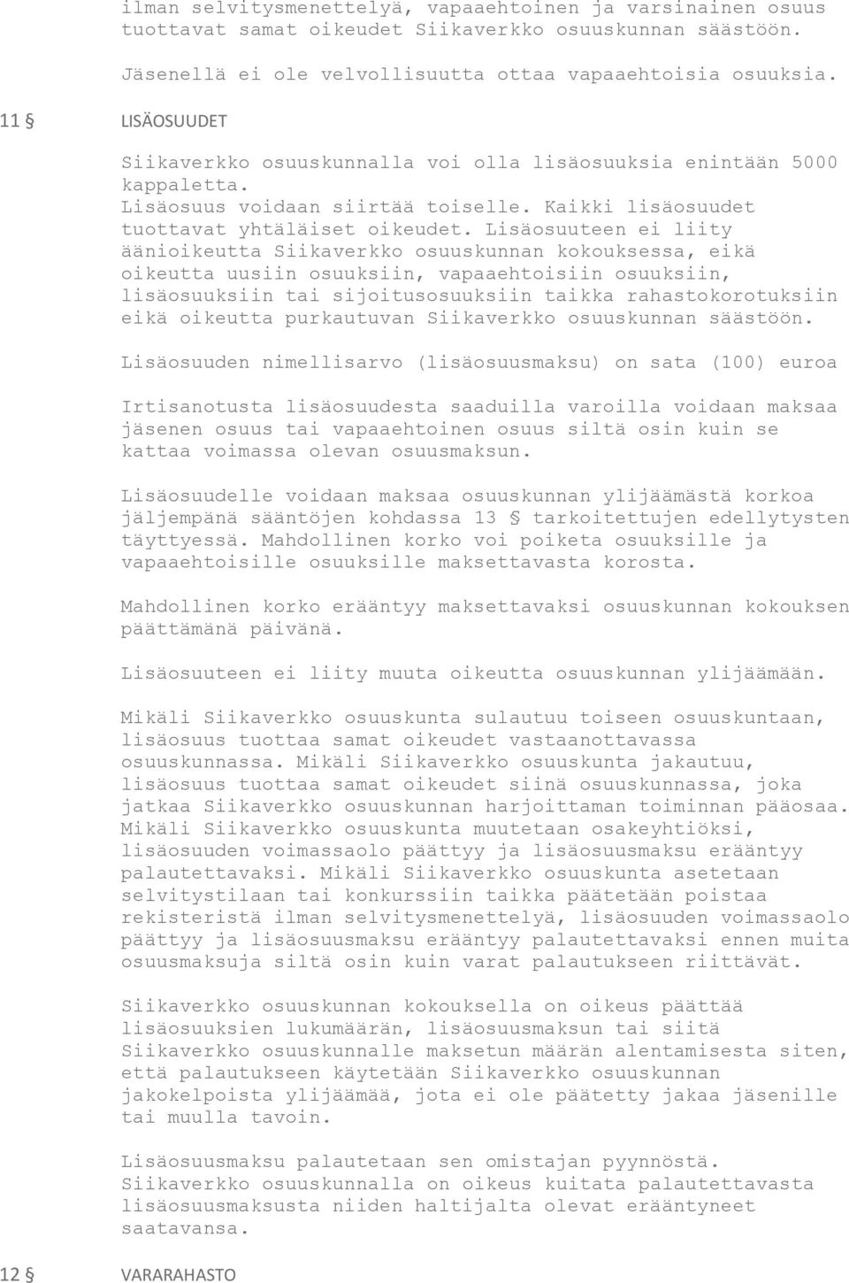 Lisäosuuteen ei liity äänioikeutta Siikaverkko osuuskunnan kokouksessa, eikä oikeutta uusiin osuuksiin, vapaaehtoisiin osuuksiin, lisäosuuksiin tai sijoitusosuuksiin taikka rahastokorotuksiin eikä
