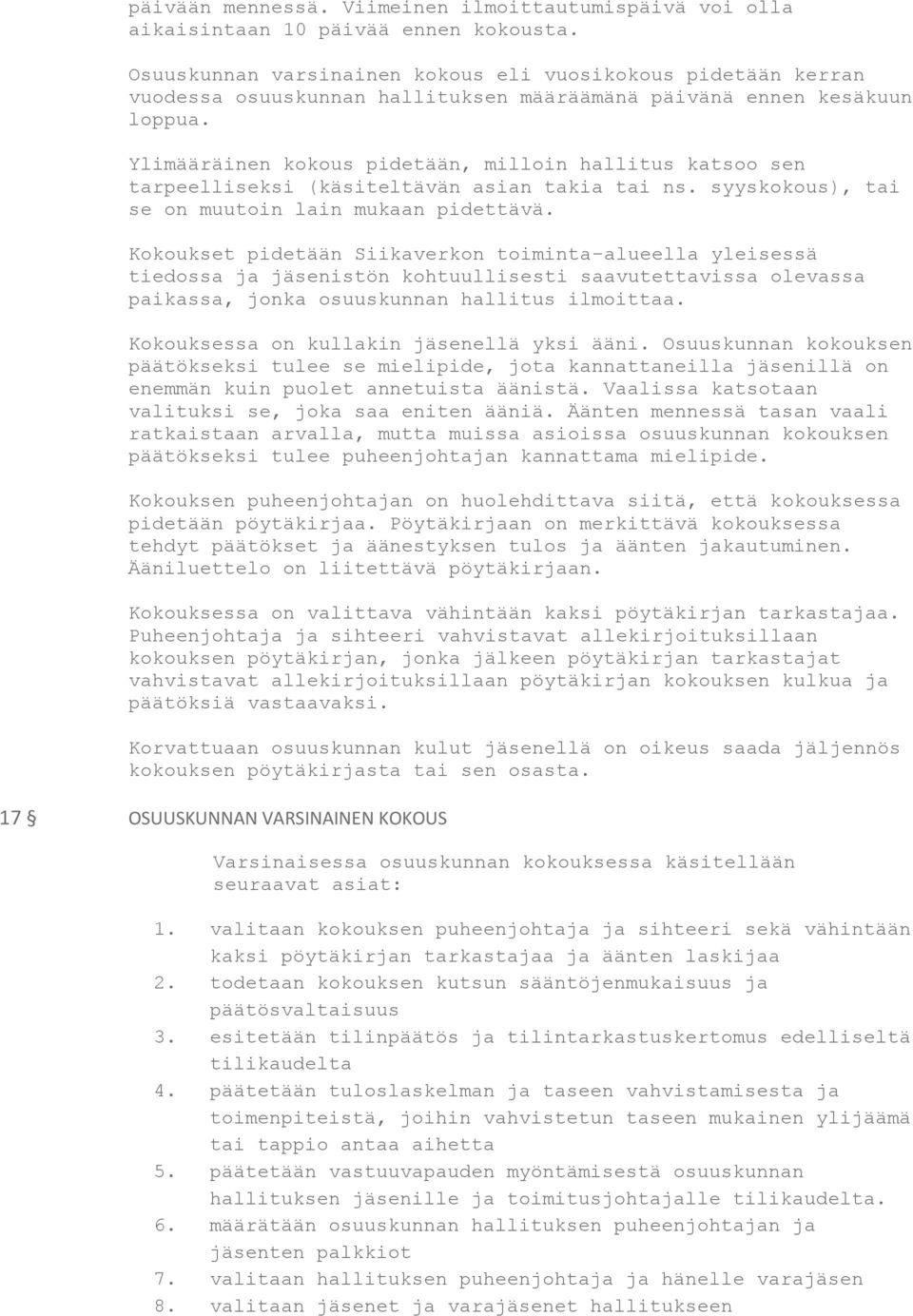 Ylimääräinen kokous pidetään, milloin hallitus katsoo sen tarpeelliseksi (käsiteltävän asian takia tai ns. syyskokous), tai se on muutoin lain mukaan pidettävä.