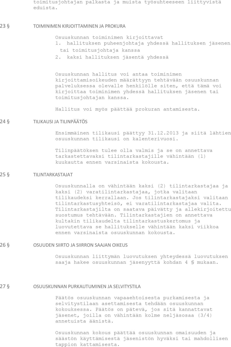 kaksi hallituksen jäsentä yhdessä 24 TILIKAUSI JA TILINPÄÄTÖS 25 TILINTARKASTAJAT Osuuskunnan hallitus voi antaa toiminimen kirjoittamisoikeuden määrättyyn tehtävään osuuskunnan palveluksessa
